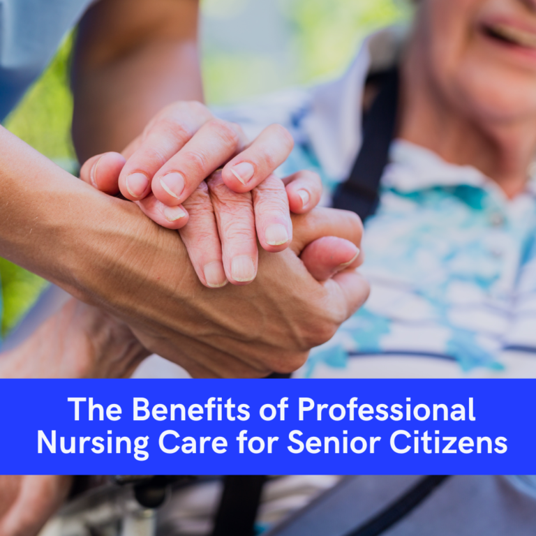 The Benefits of Professional Nursing Care for Senior Citizens